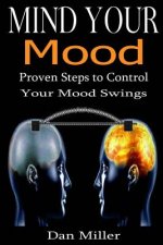 Mind Your Mood: Proven Steps to Control Your Mood Swings