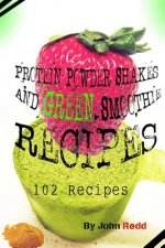 Protein Powder Shakes and Green Smoothie Recipes: 102 Recipes