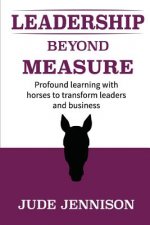 Leadership Beyond Measure: Profound learning with horses to transform leaders and business