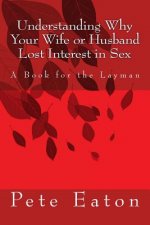 Understanding Why Your Wife or Husband Lost Interest in Sex: A Book for the Layman
