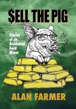 Sell the Pig: Tales of an Accidental Gold Miner