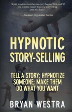 Hypnotic Story-Selling: Tell A Story; Hypnotize Someone; Make Them Do What You Want