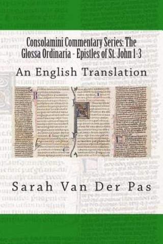 Consolamini Commentary Series: The Glossa Ordinaria - Epistles of St. John 1-3: An English Translation