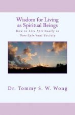 Wisdom for Living as Spiritual Beings: How to Live Spiritually in Non-Spiritual Society
