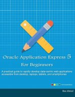 Oracle Application Express 5 For Beginners (Full Color Edition): Develop Web Apps for Desktop and Latest Mobile Devices