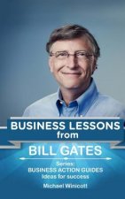 Bill Gates: Business Lessons: Fundamental teachings from the richest man in the world. Business lessons applicable to your problem