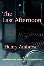 The Last Afternoon: Crime, Mayhem and Murder on the San Francisco Peninsula