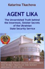 Agent Lika: The Unvarnished Truth behind the Innermost, Sinister Secrets of the Ukrainian State Security Service