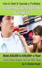How To Start & Operate A Profitable Clothing Alteration Business: Make $30,000 to $40,000 a Year Working From Home