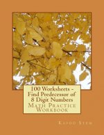 100 Worksheets - Find Predecessor of 8 Digit Numbers: Math Practice Workbook