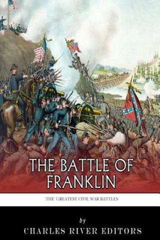 The Greatest Civil War Battles: The Battle of Franklin