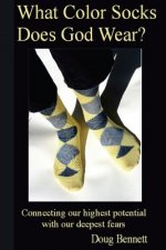 What Color Socks Does God Wear?: Connecting our highest potential with our deepest fears