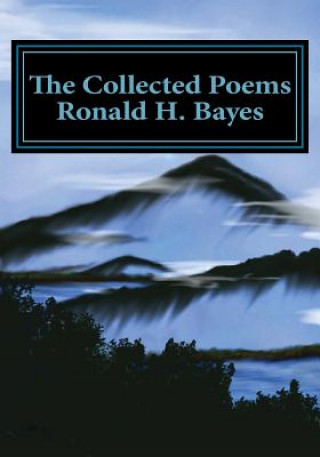 The Collected Poems Ronald H. Bayes