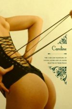 Caroline: or The Care and Handling of Young Ladies, And of Older Beauties in Their Prime