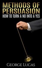 Methods of Persuasion: How to Turn a No into a Yes