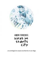 Amor Forense: Birds in shorts city.: Anthology of bodies writing in San Diego
