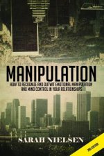 Manipulation: How to Recognize and Outwit Emotional Manipulation and Mind Control in Your Relationships
