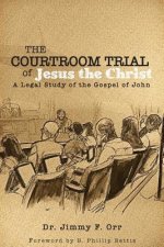 The Courtroom Trial of Jesus the Christ: A Legal Study of the Gospel of John