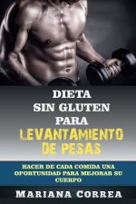 DIETA SIN GLUTEN Para LEVANTAMIENTO DE PESAS: Hacer de cada comida una oportunidad para mejorar su cuerpo