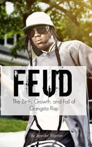 Feud: The Birth, Growth, and Fall of Gangsta Rap