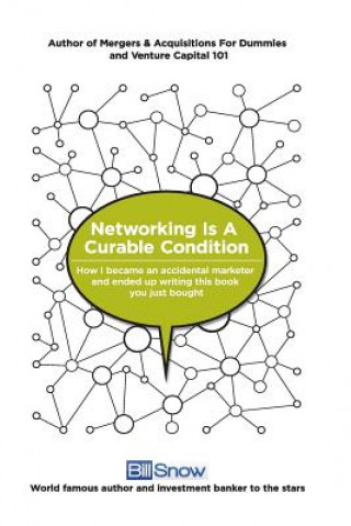 Networking Is A Curable Condition: Or how I became an accidental marketer and ended up writing this book you just bought