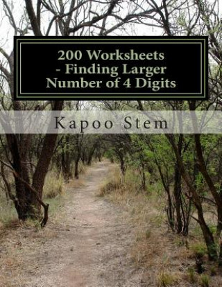 200 Worksheets - Finding Larger Number of 4 Digits: Math Practice Workbook