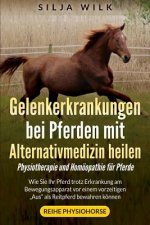 Gelenkerkrankungen bei Pferden mit Alternativmedizin heilen: Wie Sie Ihr Pferd trotz Erkrankung am Bewegungsapparat vor einem vorzeitigen 