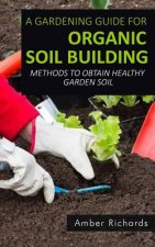 Gardening Guide For Organic Soil Building