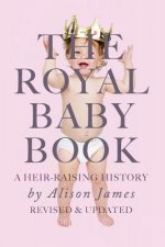 The Royal Baby Book: A Heir Raising History - Revised and Revisited