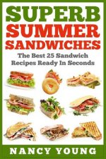 Superb Summer Sandwiches: The Best 25 Sandwich Recipes Ready In Seconds