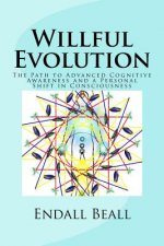 Willful Evolution: The Path to Advanced Cognitive Awareness and a Personal Shift in Consciousness