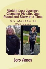 Weight Loss Journey: Changing My Life, One Pound and Story at a Time: Six Months to Wellness