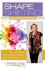 Shape Shifting: The Alchemy of Losing Weight and Keeping It Off