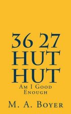 36 27 Hut Hut: Am I Good Enough