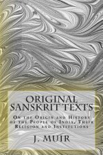 Original Sanskrit Texts: On the Origin and History of the People of India, Their Religion and Institutions