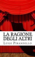 La Ragione Degli Altri: Commedia in Tre Atti