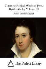 Complete Poetical Works of Percy Bysshe Shelley Volume III