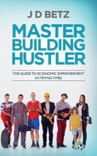 Master Building Hustler: The guide to economic empowerment in trying times