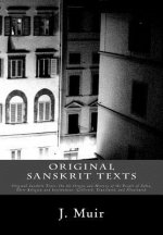 Original Sanskrit Texts: Original Sanskrit Texts: On the Origin and History of the People of India, Their Religion and Institutions. Collected,