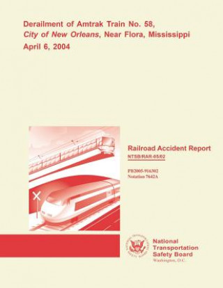 Railroad Accident Report: Derailment of Amtrak Train No. 58, City of New Orleans, Near Flora, Mississippi April 6, 2004