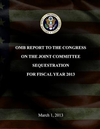 OMB Report to the congress on the Joint Committee Sequestration for Fiscal Year 2013