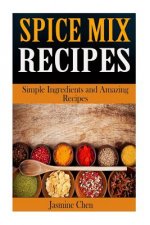 Spice Mix Recipes: Simple Ingredients and Amazing Spices