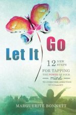 Let It Go: 12 New Steps for Tapping The Power of Your Mind to Overcome Addiction with FasterEFT
