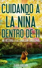 Cuidando la ni?a dentro de Tí: Mi historia a la sanación emocional