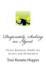Desperately Seeking an Agent: Power Business Guide for Actors and Performers
