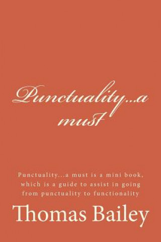 Punctuality...a Must: Punctuality...a Must Is a Mini Book, Which Is a Guide to Assist in Going from Punctuality to Functionality