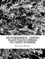 500 Worksheets - Adding Place Value Commas to 4 Digit Numbers: Math Practice Workbook