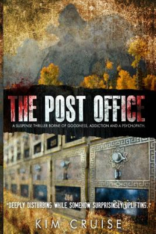 The Post Office; A Suspense Thriller Borne of Goodness, Addiction and a Psychopath: Deeply Disturbing While Somehow Surprisingly Uplifting