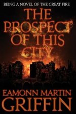 The Prospect of This City: Being a novel of the Great Fire