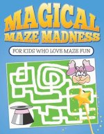 Magical Maze Madness: For Kids Who Love Maze Fun